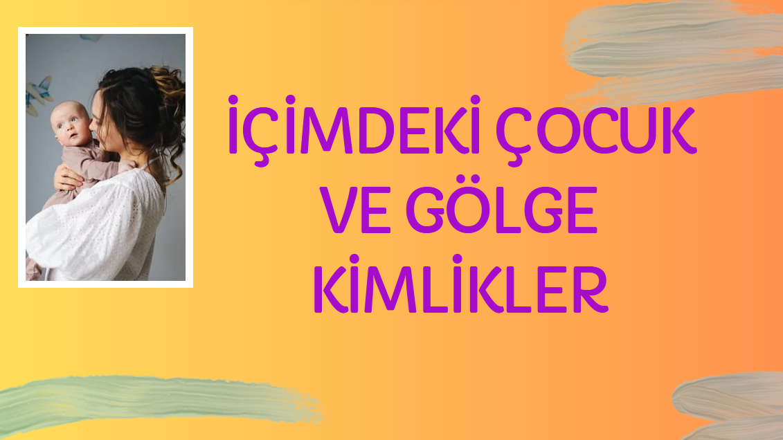 .İÇİMDEKİ ÇOCUK VE GÖLGE KİMLİKLER ATÖLYESİ